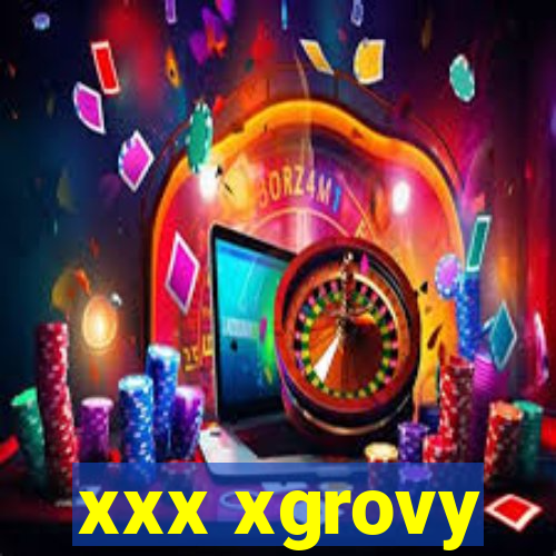 xxx xgrovy